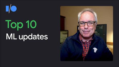 2021谷歌I/O十大AI和ML开发者进展
